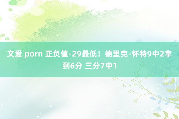文爱 porn 正负值-29最低！德里克-怀特9中2拿到6分 三分7中1