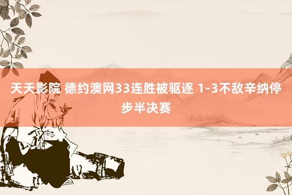 天天影院 德约澳网33连胜被驱逐 1-3不敌辛纳停步半决赛