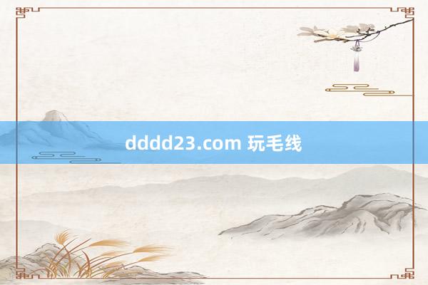 dddd23.com 玩毛线