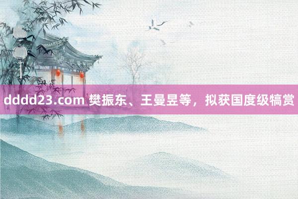 dddd23.com 樊振东、王曼昱等，拟获国度级犒赏